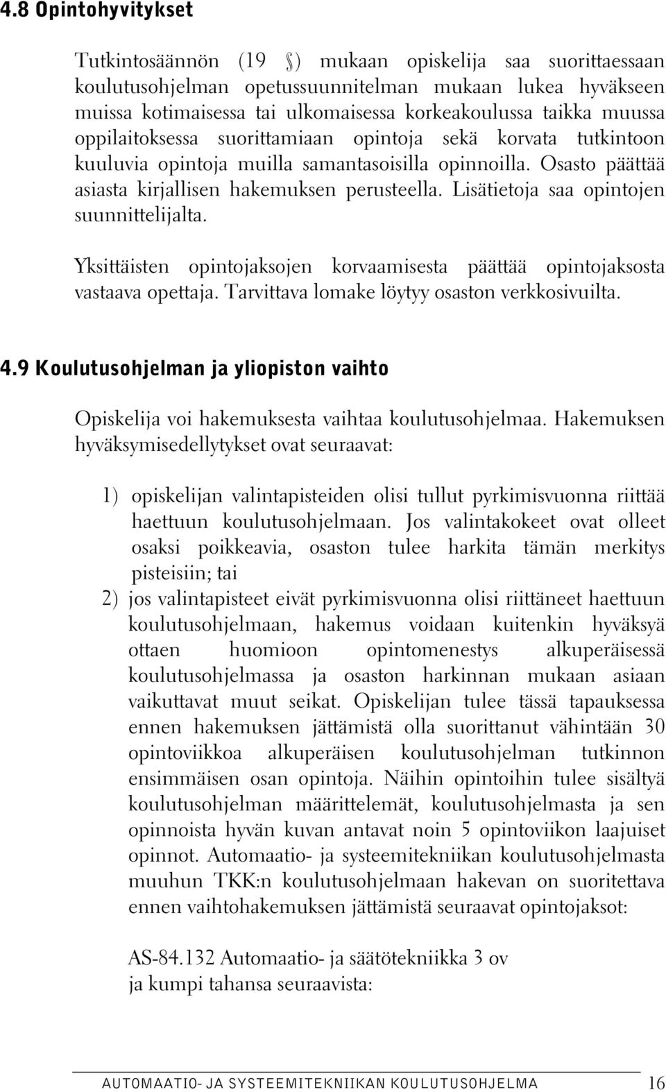 Lisätietoja saa opintojen suunnittelijalta. Yksittäisten opintojaksojen korvaamisesta päättää opintojaksosta vastaava opettaja. Tarvittava lomake löytyy osaston verkkosivuilta. 4.