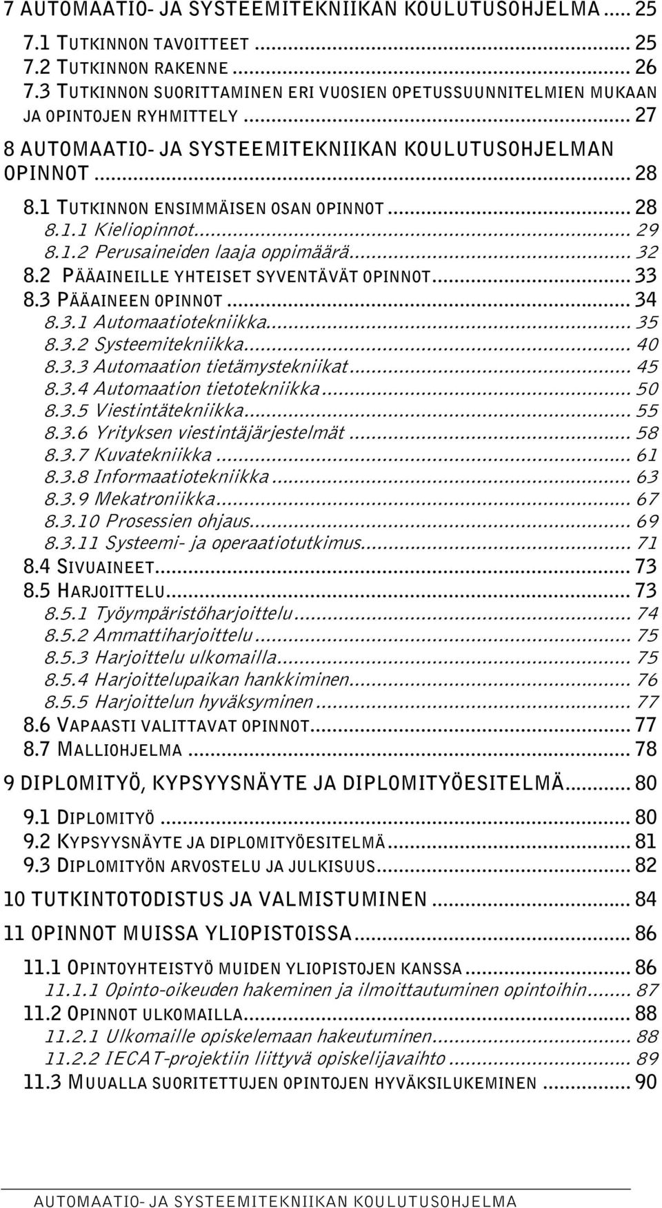 .. 35 8.3.2 Systeemitekniikka... 40 8.3.3 Automaation tietämystekniikat... 45 8.3.4 Automaation tietotekniikka... 50 8.3.5 Viestintätekniikka... 55 8.3.6 Yrityksen viestintäjärjestelmät... 58 8.3.7 Kuvatekniikka.