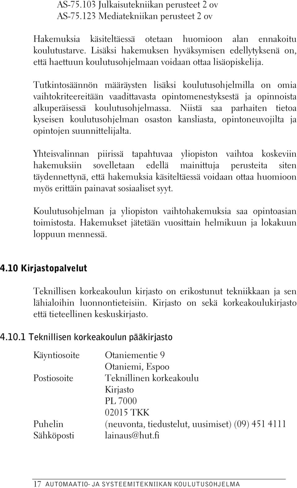 Tutkintosäännön määräysten lisäksi koulutusohjelmilla on omia vaihtokriteereitään vaadittavasta opintomenestyksestä ja opinnoista alkuperäisessä koulutusohjelmassa.