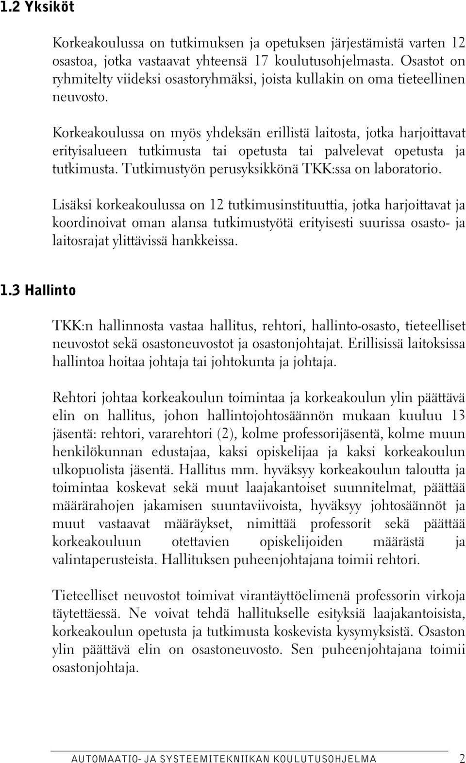 Korkeakoulussa on myös yhdeksän erillistä laitosta, jotka harjoittavat erityisalueen tutkimusta tai opetusta tai palvelevat opetusta ja tutkimusta. Tutkimustyön perusyksikkönä TKK:ssa on laboratorio.