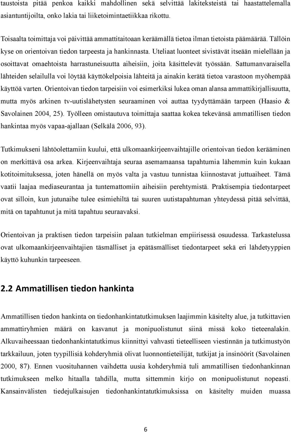 Uteliaat luonteet sivistävät itseään mielellään ja osoittavat omaehtoista harrastuneisuutta aiheisiin, joita käsittelevät työssään.