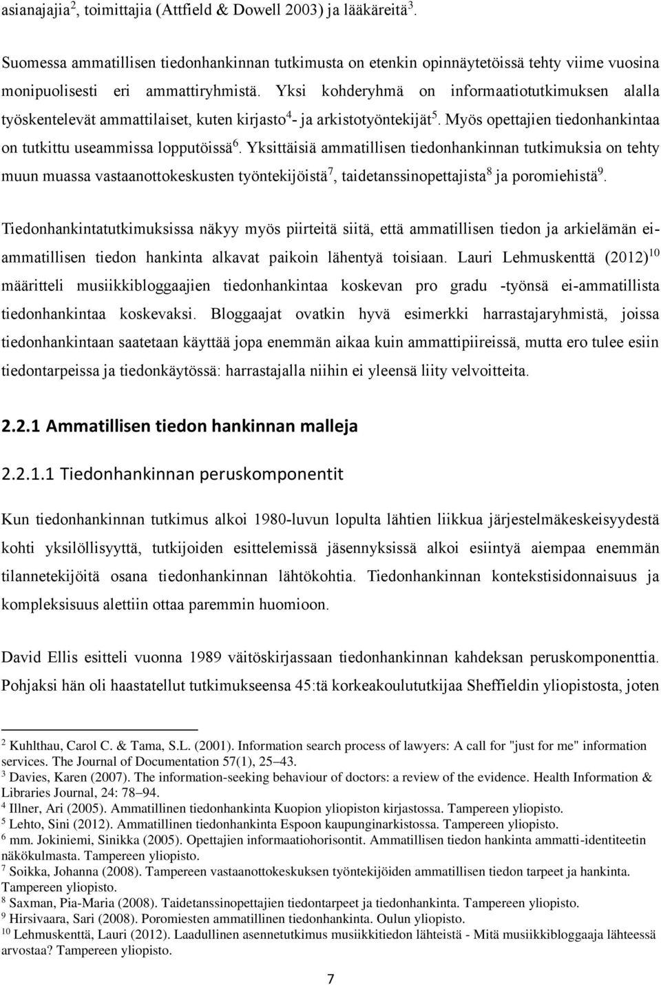 Yksittäisiä ammatillisen tiedonhankinnan tutkimuksia on tehty muun muassa vastaanottokeskusten työntekijöistä 7, taidetanssinopettajista 8 ja poromiehistä 9.