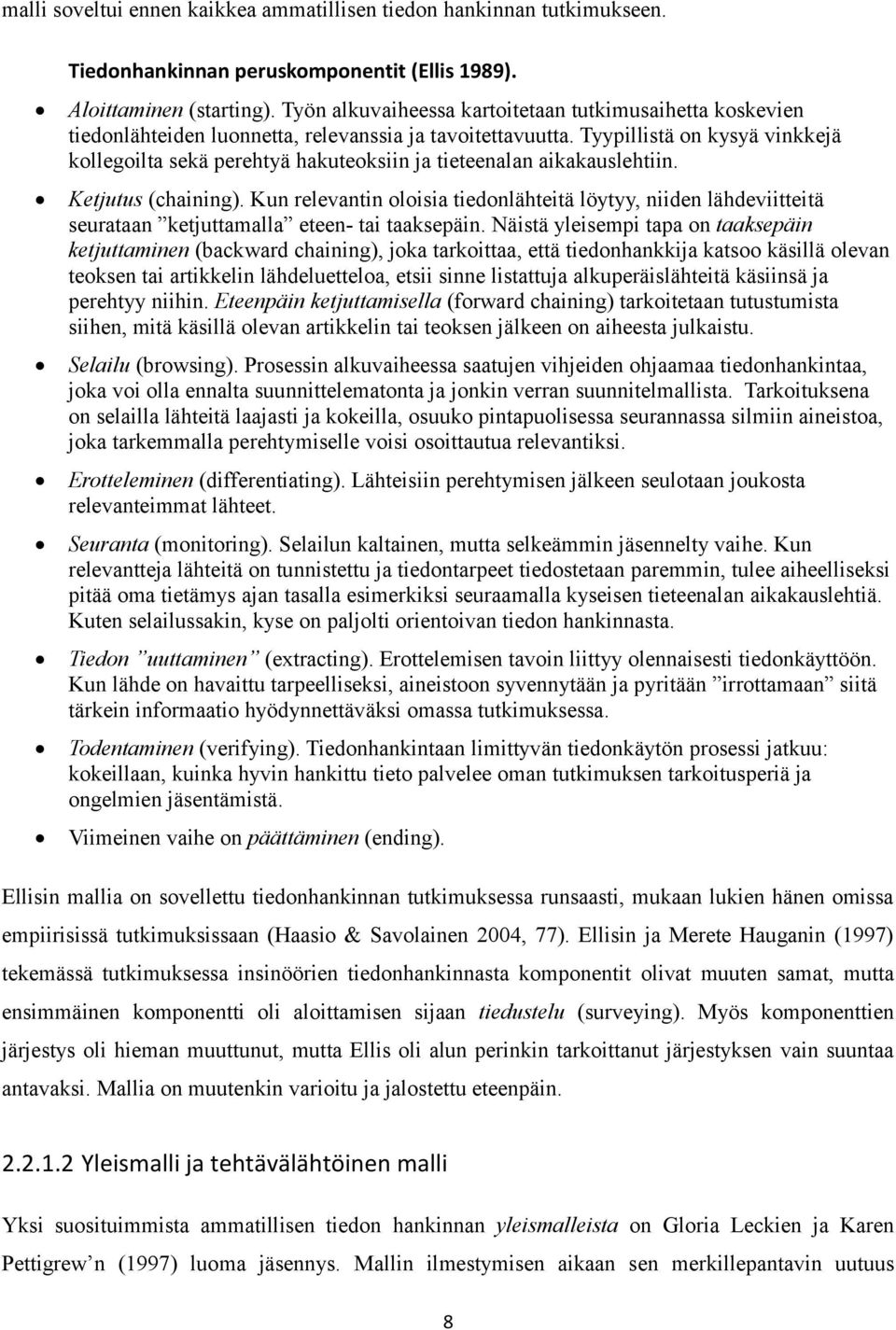 Tyypillistä on kysyä vinkkejä kollegoilta sekä perehtyä hakuteoksiin ja tieteenalan aikakauslehtiin. Ketjutus (chaining).