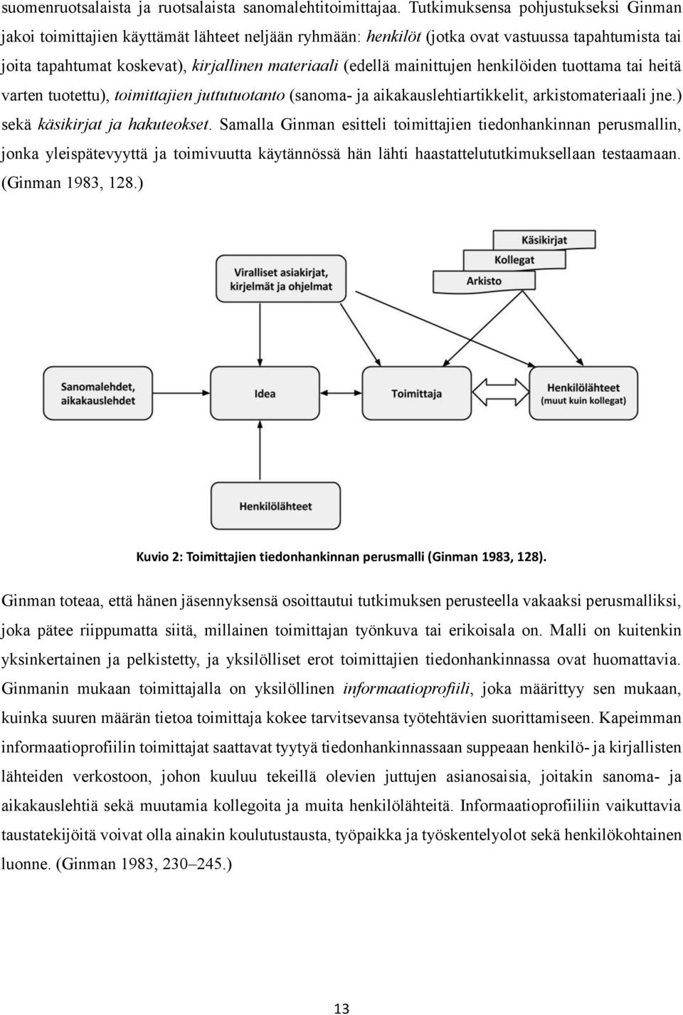mainittujen henkilöiden tuottama tai heitä varten tuotettu), toimittajien juttutuotanto (sanoma- ja aikakauslehtiartikkelit, arkistomateriaali jne.) sekä käsikirjat ja hakuteokset.