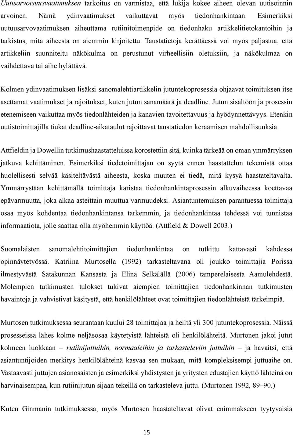 Taustatietoja kerättäessä voi myös paljastua, että artikkeliin suunniteltu näkökulma on perustunut virheellisiin oletuksiin, ja näkökulmaa on vaihdettava tai aihe hylättävä.