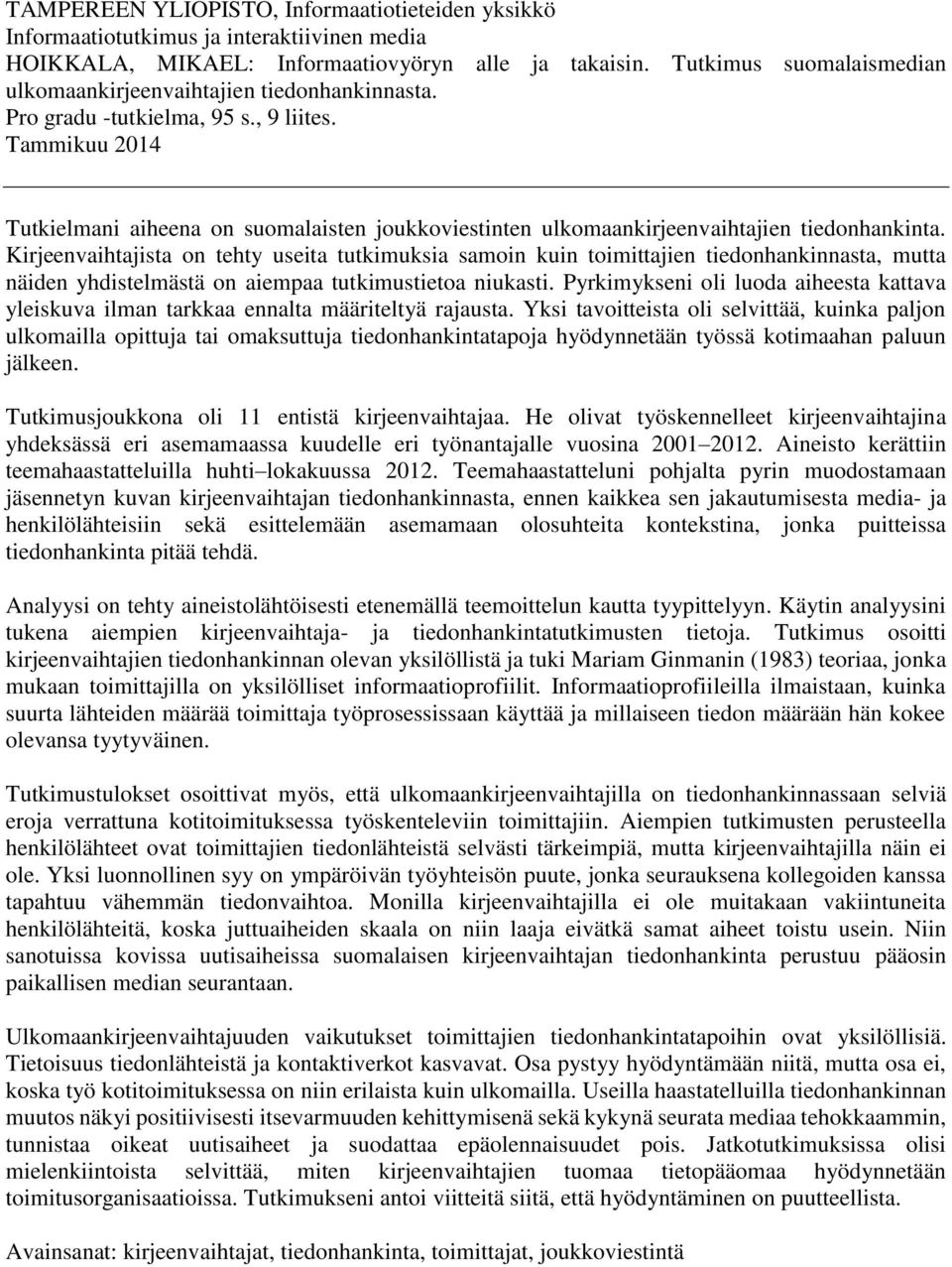 Tammikuu 2014 Tutkielmani aiheena on suomalaisten joukkoviestinten ulkomaankirjeenvaihtajien tiedonhankinta.