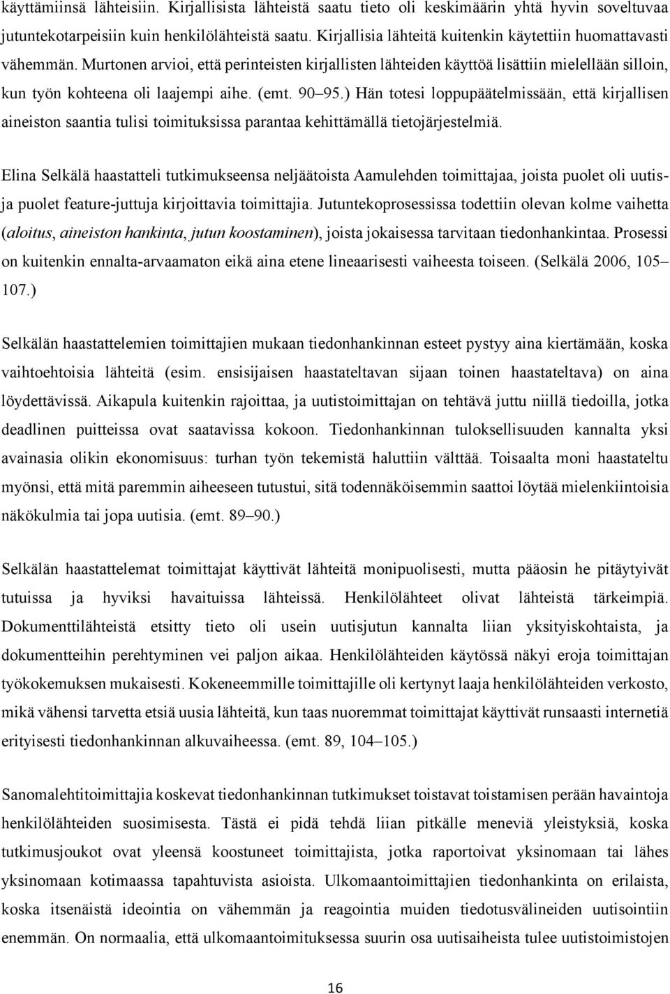 (emt. 90 95.) Hän totesi loppupäätelmissään, että kirjallisen aineiston saantia tulisi toimituksissa parantaa kehittämällä tietojärjestelmiä.