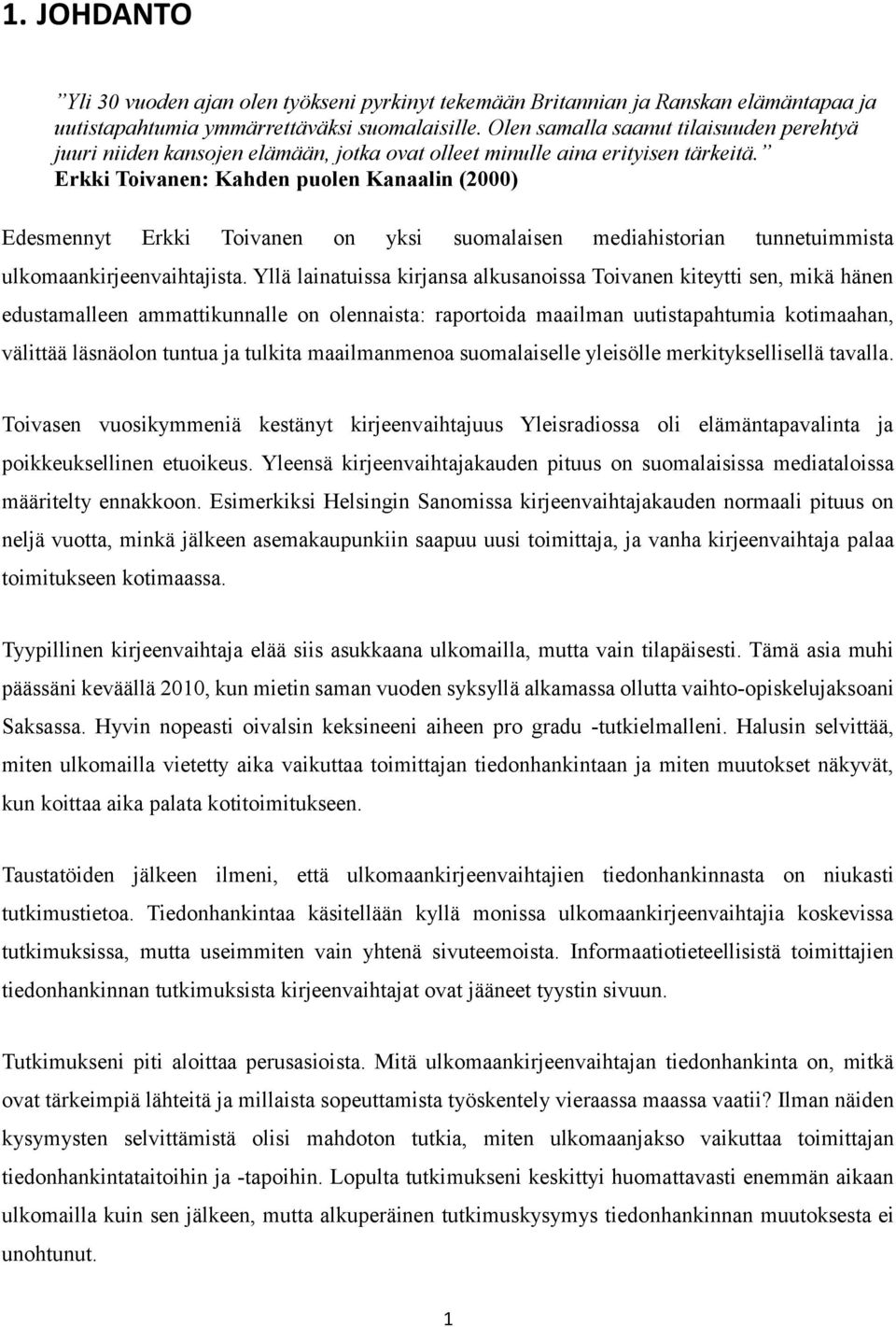 Erkki Toivanen: Kahden puolen Kanaalin (2000) Edesmennyt Erkki Toivanen on yksi suomalaisen mediahistorian tunnetuimmista ulkomaankirjeenvaihtajista.