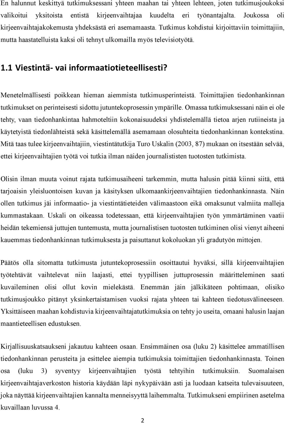 1 Viestintä- vai informaatiotieteellisesti? Menetelmällisesti poikkean hieman aiemmista tutkimusperinteistä.
