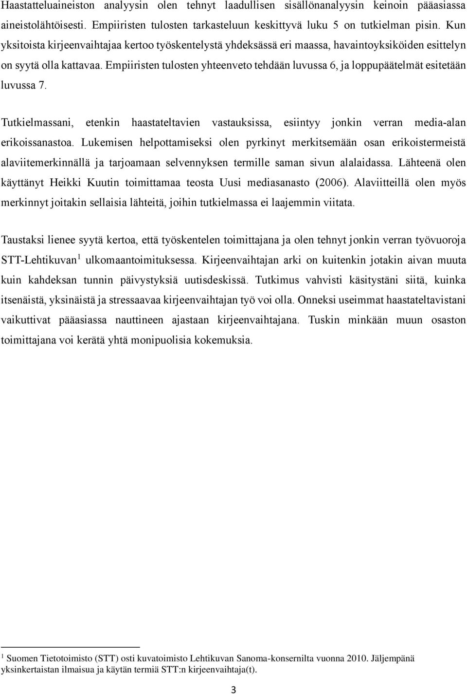 Empiiristen tulosten yhteenveto tehdään luvussa 6, ja loppupäätelmät esitetään luvussa 7. Tutkielmassani, etenkin haastateltavien vastauksissa, esiintyy jonkin verran media-alan erikoissanastoa.
