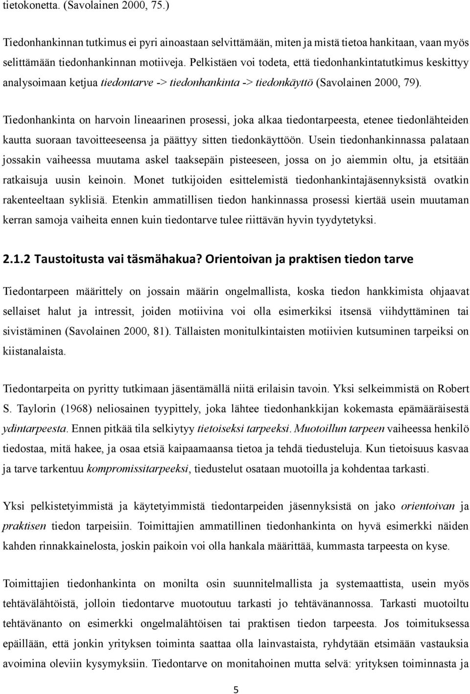 Tiedonhankinta on harvoin lineaarinen prosessi, joka alkaa tiedontarpeesta, etenee tiedonlähteiden kautta suoraan tavoitteeseensa ja päättyy sitten tiedonkäyttöön.