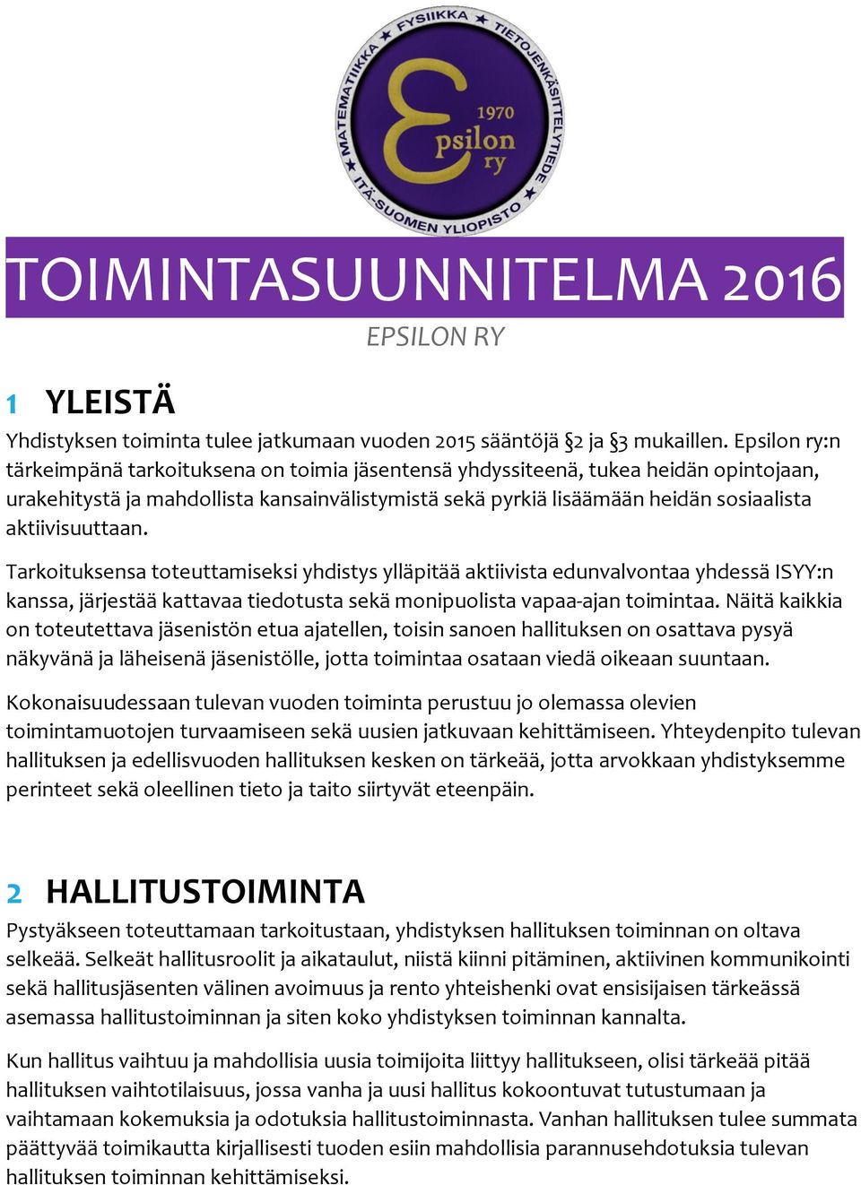 aktiivisuuttaan. Tarkoituksensa toteuttamiseksi yhdistys ylläpitää aktiivista edunvalvontaa yhdessä ISYY:n kanssa, järjestää kattavaa tiedotusta sekä monipuolista vapaa-ajan toimintaa.