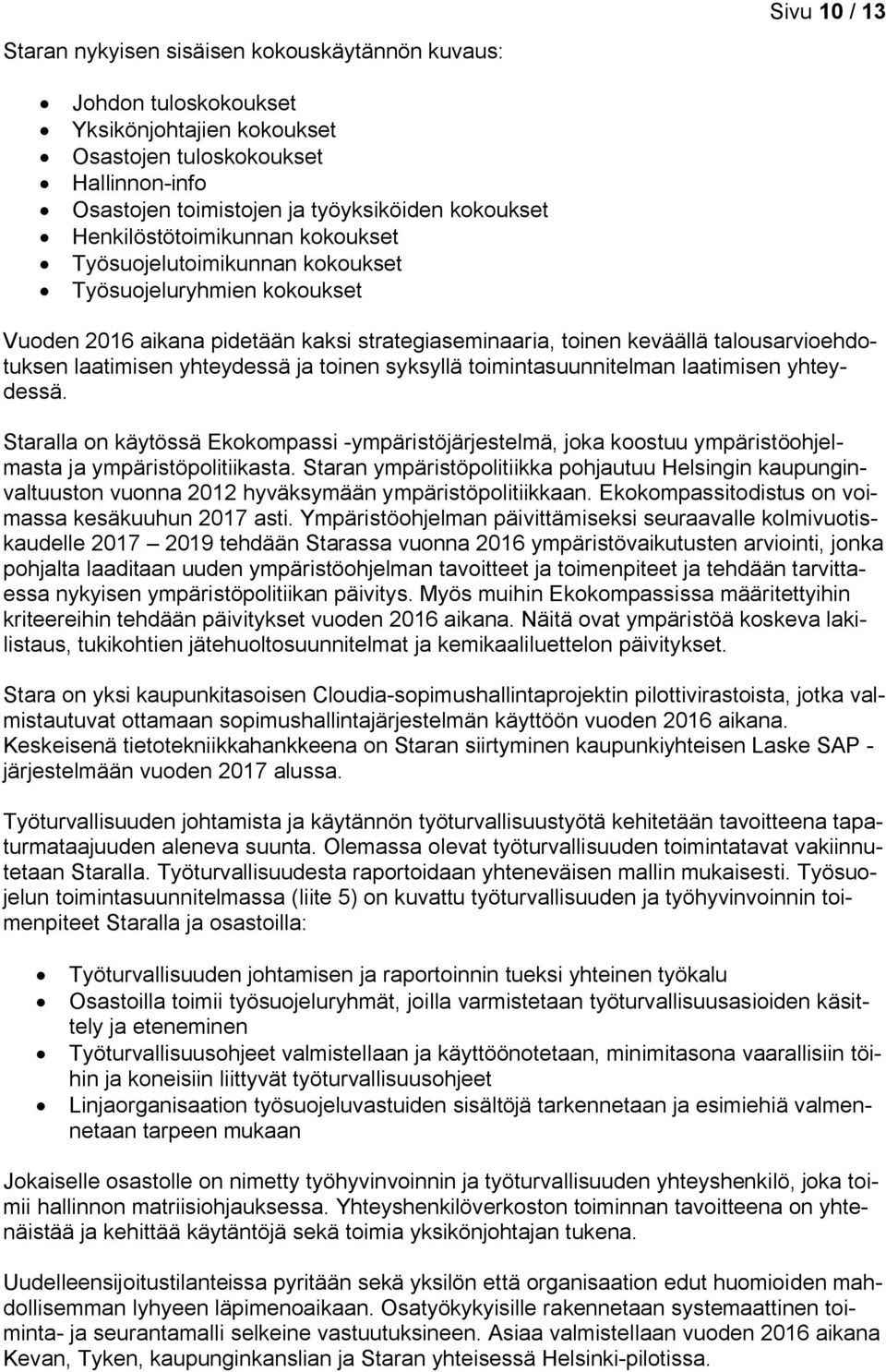 yhteydessä ja toinen syksyllä toimintasuunnitelman laatimisen yhteydessä. Staralla on käytössä Ekokompassi -ympäristöjärjestelmä, joka koostuu ympäristöohjelmasta ja ympäristöpolitiikasta.