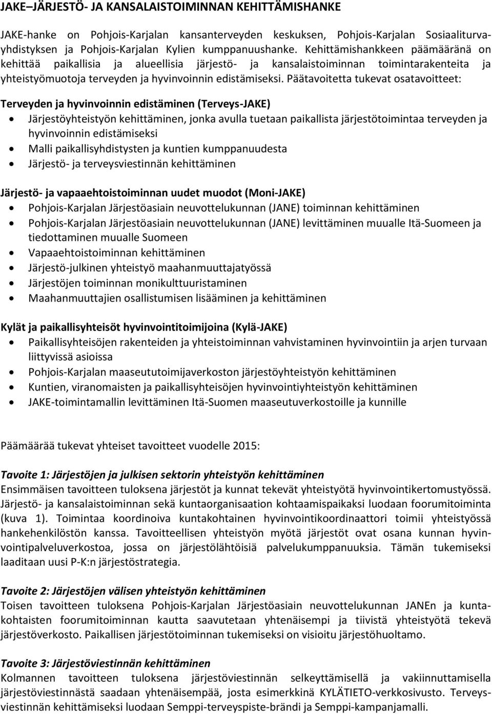 Päätavoitetta tukevat osatavoitteet: Terveyden ja hyvinvoinnin edistäminen () Järjestöyhteistyön kehittäminen, jonka avulla tuetaan paikallista järjestötoimintaa terveyden ja hyvinvoinnin