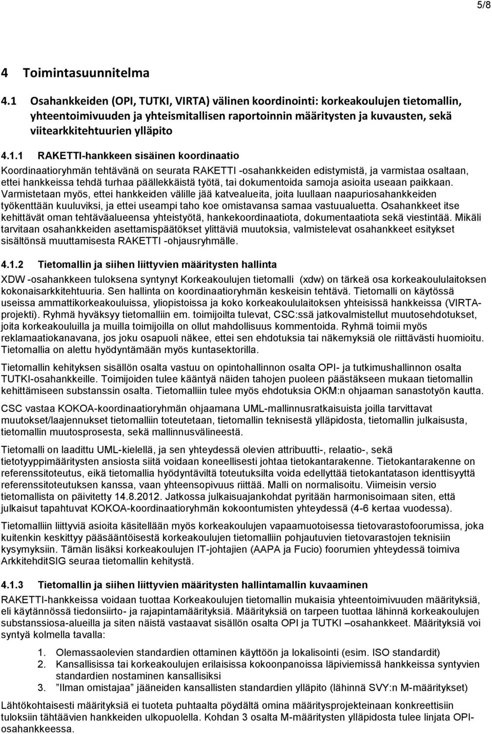 1.1 RAKETTI-hankkeen sisäinen koordinaatio Koordinaatioryhmän tehtävänä on seurata RAKETTI -osahankkeiden edistymistä, ja varmistaa osaltaan, ettei hankkeissa tehdä turhaa päällekkäistä työtä, tai