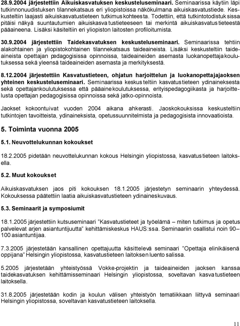 Todettiin, että tutkintotodistuksissa pitäisi näkyä suuntautumien aikuiskasva tustieteeseen tai merkintä aikuiskasvatustieteestä pääaineena.