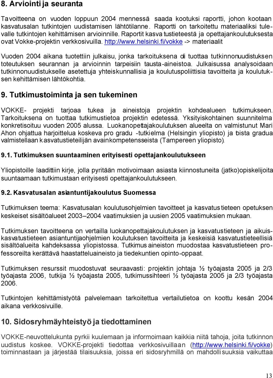 fi/vokke -> materiaalit Vuoden 2004 aikana tuotettiin julkaisu, jonka tarkoituksena oli tuottaa tutkinnonuudistuksen toteutuksen seurannan ja arvioinnin tarpeisiin tausta-aineistoa.