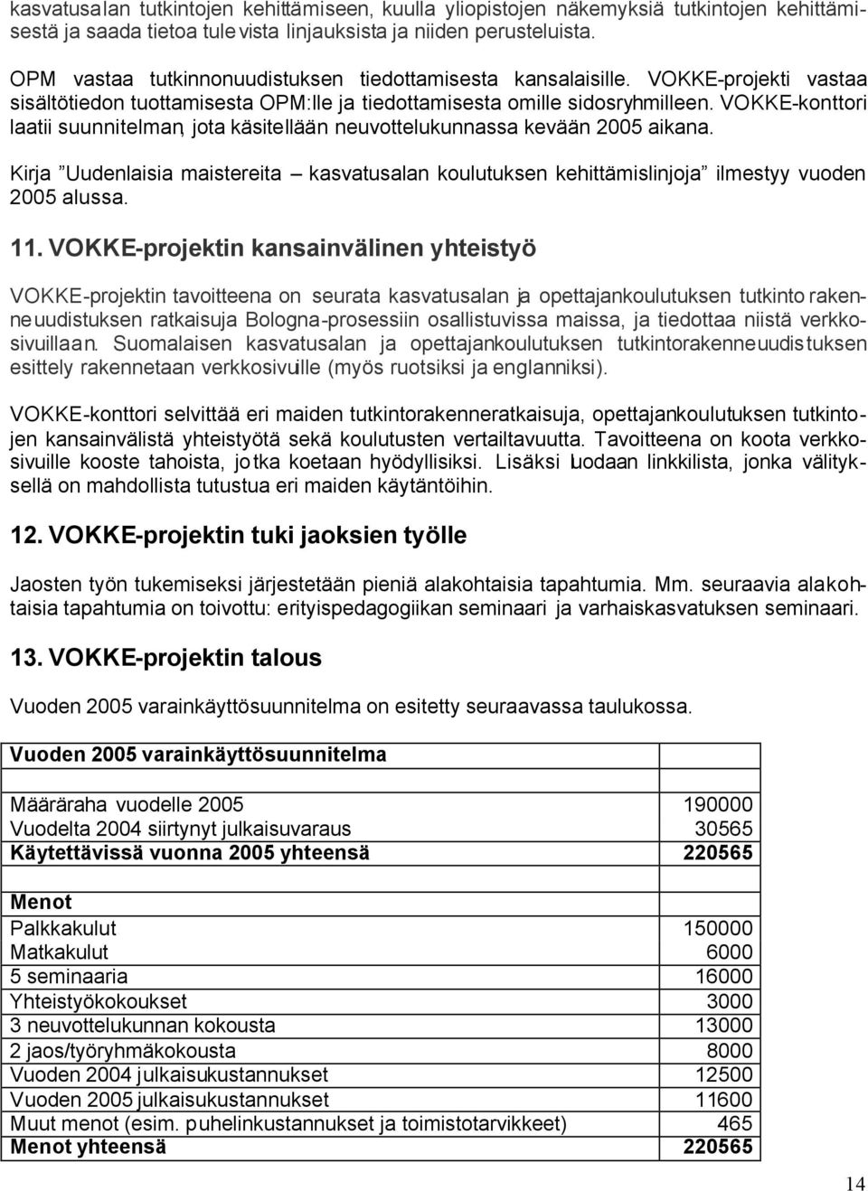 VOKKE-konttori laatii suunnitelman, jota käsitellään neuvottelukunnassa kevään 2005 aikana. Kirja Uudenlaisia maistereita kasvatusalan koulutuksen kehittämislinjoja ilmestyy vuoden 2005 alussa. 11.