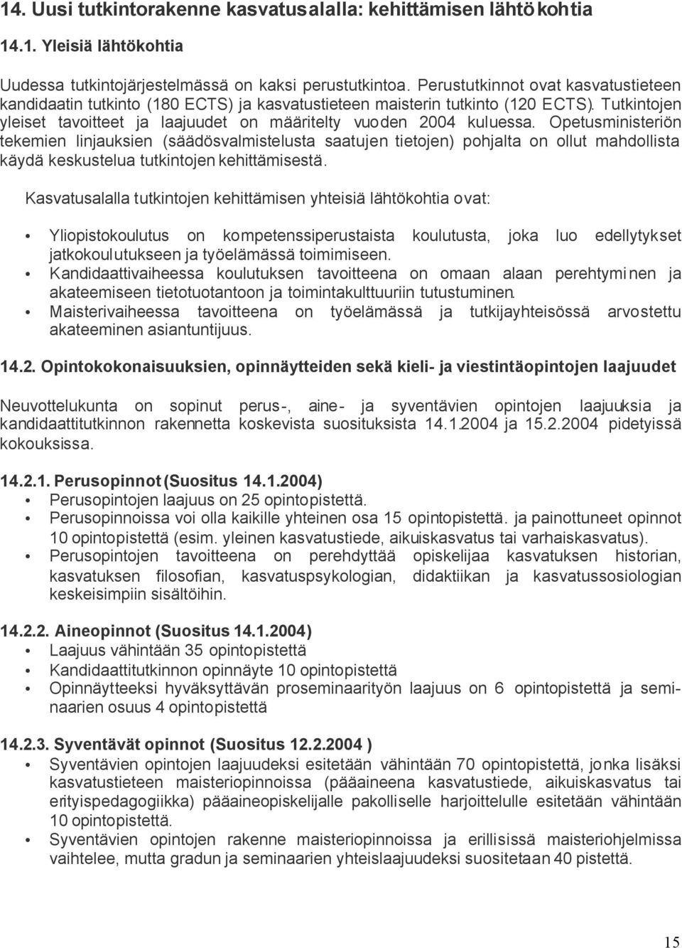 Opetusministeriön tekemien linjauksien (säädösvalmistelusta saatujen tietojen) pohjalta on ollut mahdollista käydä keskustelua tutkintojen kehittämisestä.