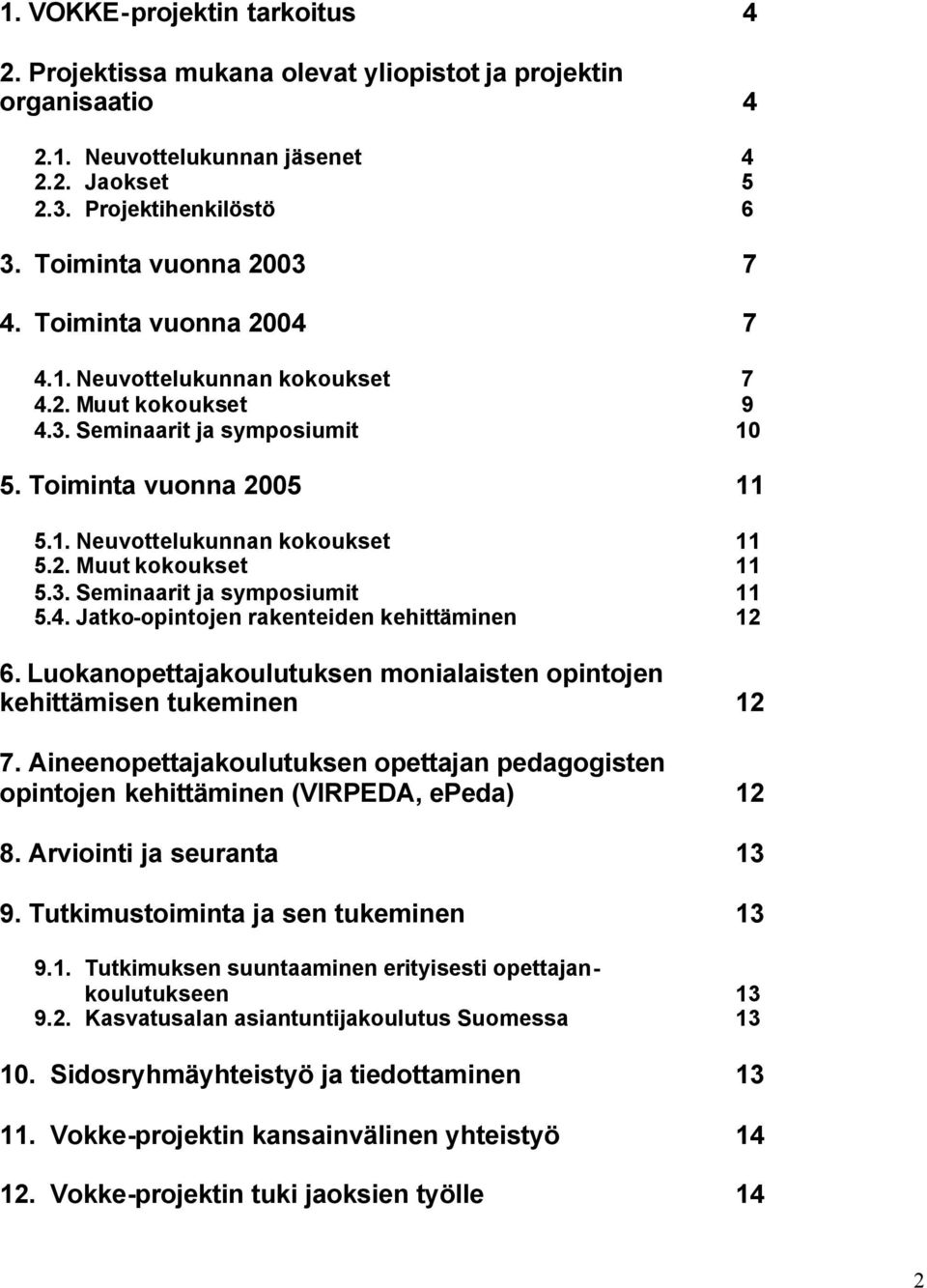 4. Jatko-opintojen rakenteiden kehittäminen 12 6. Luokanopettajakoulutuksen monialaisten opintojen kehittämisen tukeminen 12 7.