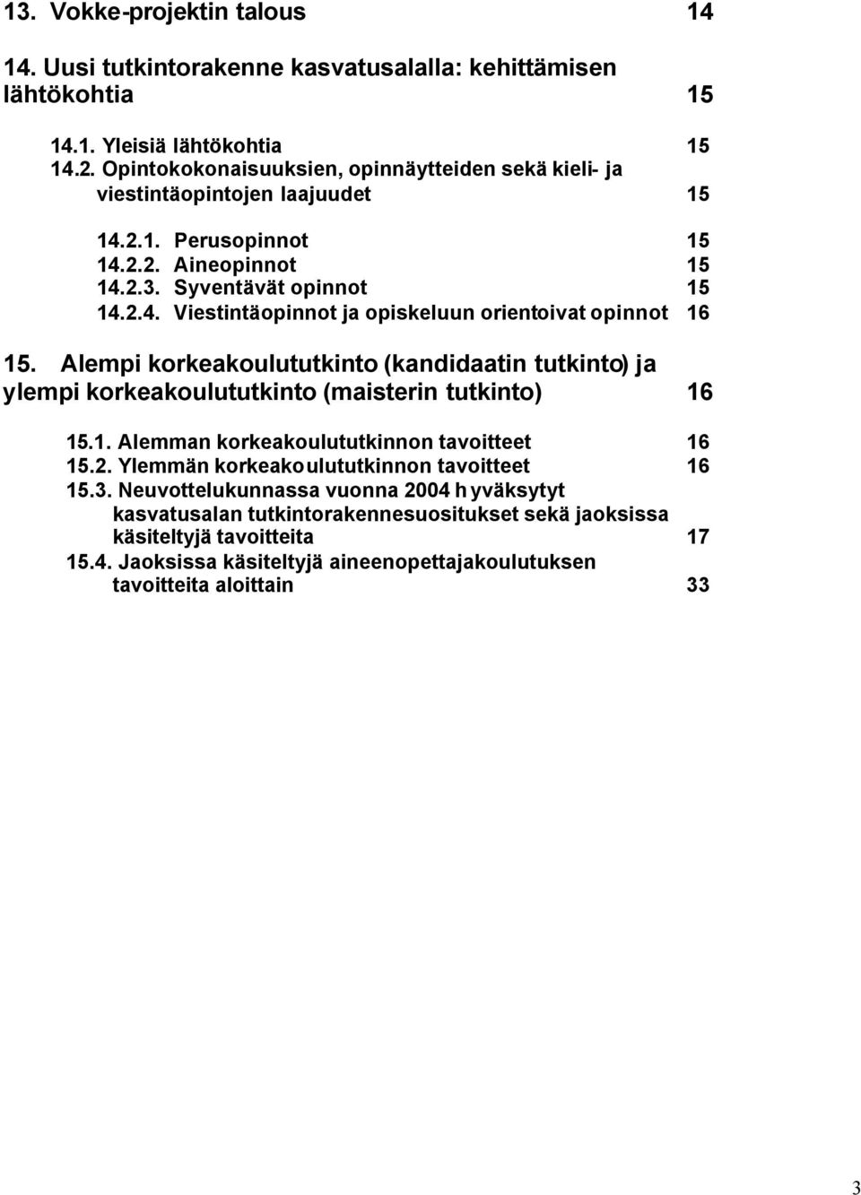 Alempi korkeakoulututkinto (kandidaatin tutkinto) ja ylempi korkeakoulututkinto (maisterin tutkinto) 16 15.1. Alemman korkeakoulututkinnon tavoitteet 16 15.2.