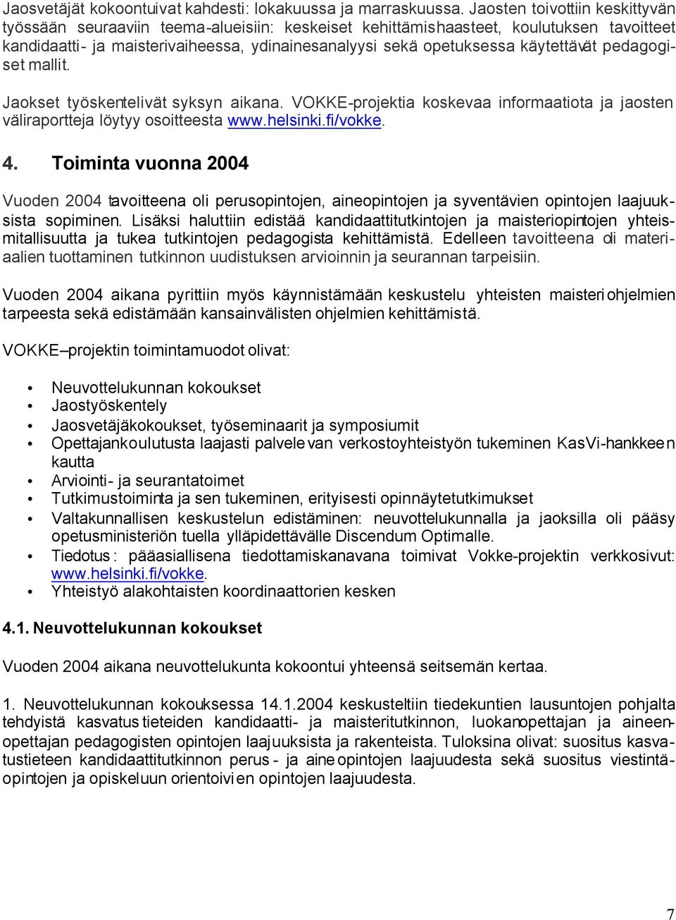 käytettävät pedagogiset mallit. Jaokset työskentelivät syksyn aikana. VOKKE-projektia koskevaa informaatiota ja jaosten väliraportteja löytyy osoitteesta www.helsinki.fi/vokke. 4.