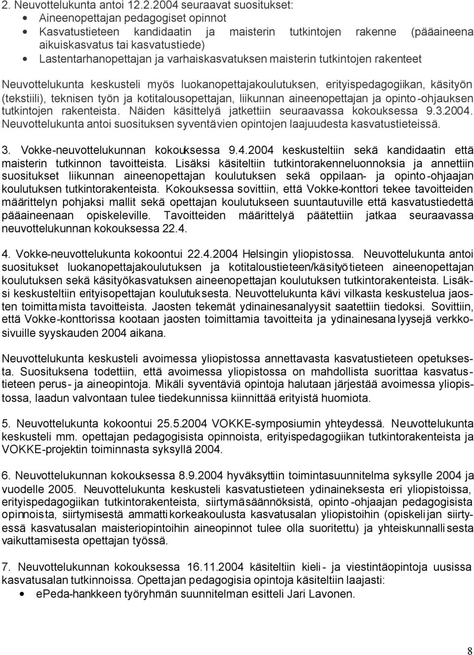 teknisen työn ja kotitalousopettajan, liikunnan aineenopettajan ja opinto-ohjauksen tutkintojen rakenteista. Näiden käsittelyä jatkettiin seuraavassa kokouksessa 9.3.2004.