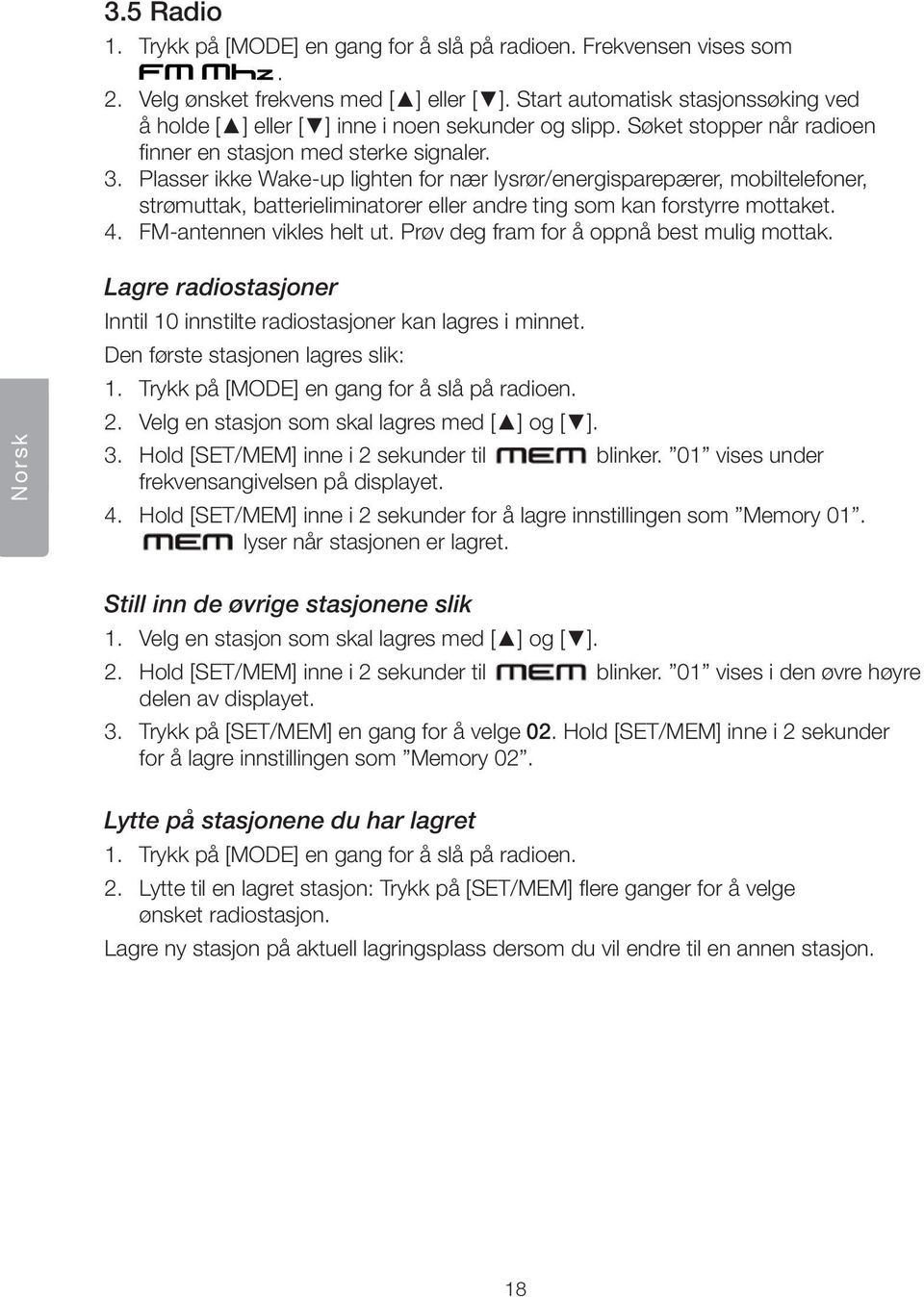 Plasser ikke Wake-up lighten for nær lysrør/energisparepærer, mobiltelefoner, strømuttak, batterieliminatorer eller andre ting som kan forstyrre mottaket. 4. FM-antennen vikles helt ut.