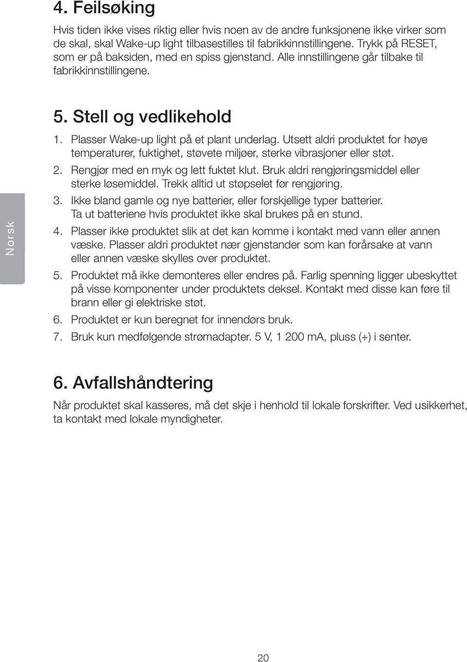 Utsett aldri produktet for høye temperaturer, fuktighet, støvete miljøer, sterke vibrasjoner eller støt. 2. Rengjør med en myk og lett fuktet klut.