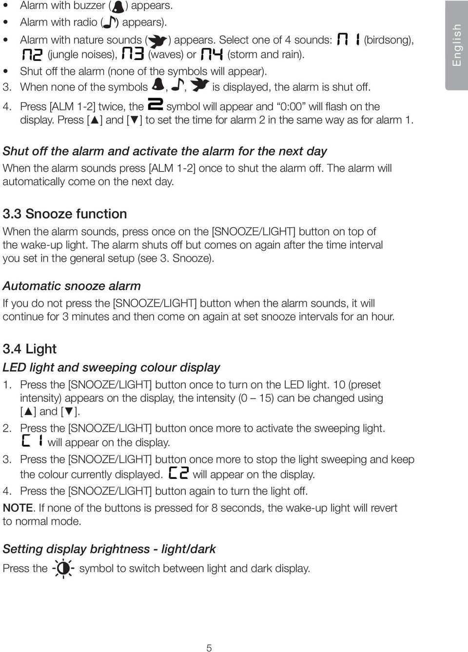 Press [ALM 1-2] twice, the symbol will appear and 0:00 will flash on the display. Press [ ] and [ ] to set the time for alarm 2 in the same way as for alarm 1.