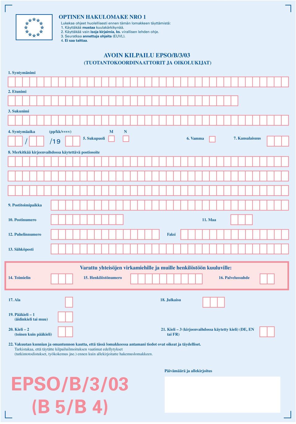 Syntymäaika (pp/kk/vvvv) / /1 9 M N 5. Sukupuoli 6. Vamma 7. Kansalaisuus 8. Merkitkää kirjeenvaihdossa käytettävä postiosoite 9. Postitoimipaikka 10. Postinumero 11. Maa 12. Puhelinnumero Faksi 13.