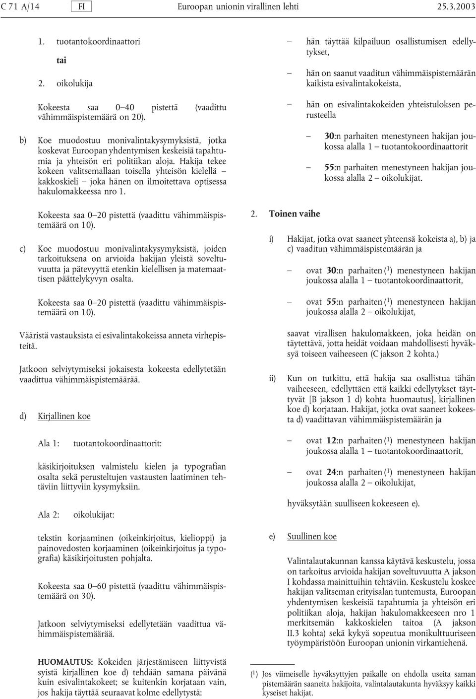 Hakija tekee kokeen valitsemallaan toisella yhteisön kielellä kakkoskieli joka hänen on ilmoitettava optisessa hakulomakkeessa nro 1. Kokeesta saa 0 20 pistettä (vaadittu vähimmäispistemäärä on 10).