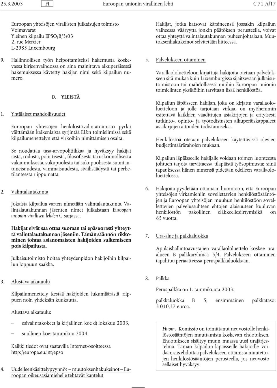 YLEISTÄ Euroopan yhteisöjen henkilöstövalintatoimisto pyrkii välttämään kaikenlaista syrjintää EU:n toimielimissä sekä kilpailumenettelyn että virkoihin nimittämisen osalta.