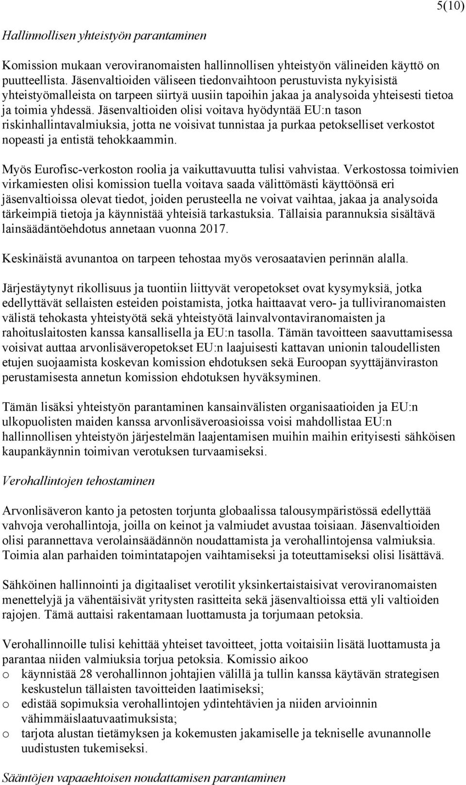 Jäsenvaltioiden olisi voitava hyödyntää EU:n tason riskinhallintavalmiuksia, jotta ne voisivat tunnistaa ja purkaa petokselliset verkostot nopeasti ja entistä tehokkaammin.