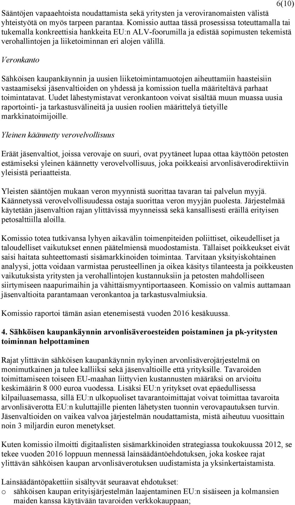 Veronkanto Sähköisen kaupankäynnin ja uusien liiketoimintamuotojen aiheuttamiin haasteisiin vastaamiseksi jäsenvaltioiden on yhdessä ja komission tuella määriteltävä parhaat toimintatavat.