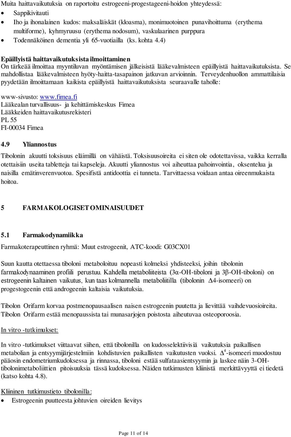 4) Epäillyistä haittavaikutuksista ilmoittaminen On tärkeää ilmoittaa myyntiluvan myöntämisen jälkeisistä lääkevalmisteen epäillyistä haittavaikutuksista.