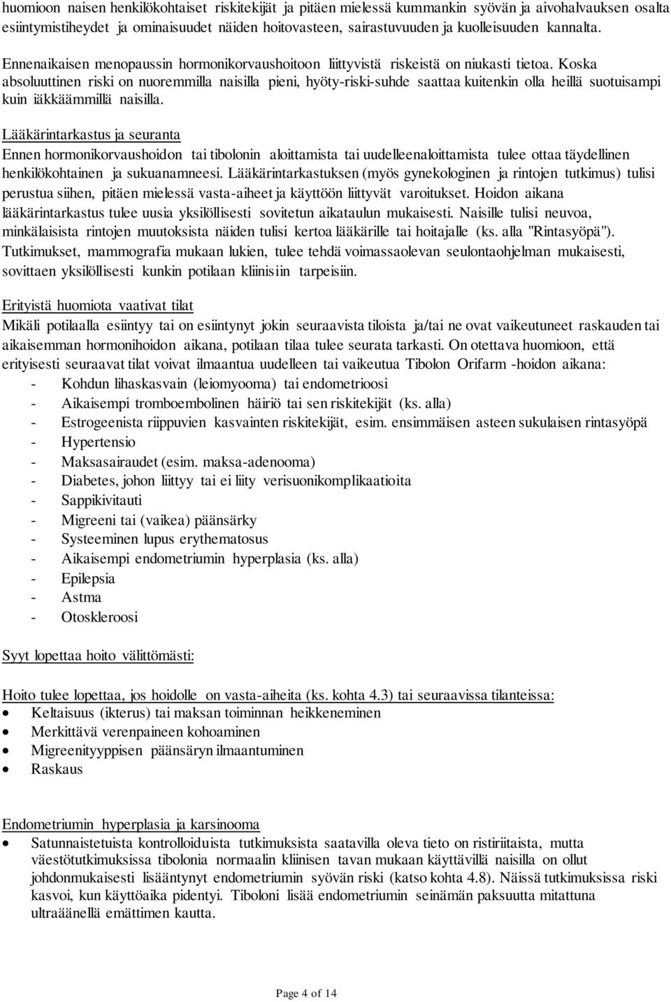 Koska absoluuttinen riski on nuoremmilla naisilla pieni, hyöty-riski-suhde saattaa kuitenkin olla heillä suotuisampi kuin iäkkäämmillä naisilla.