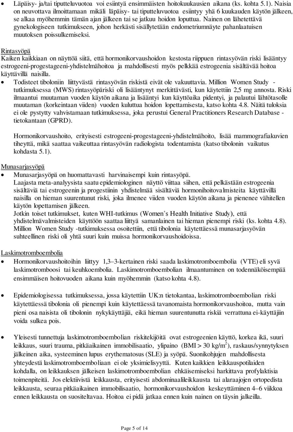 Nainen on lähetettävä gynekologiseen tutkimukseen, johon herkästi sisällytetään endometriumnäyte pahanlaatuisen muutoksen poissulkemiseksi.