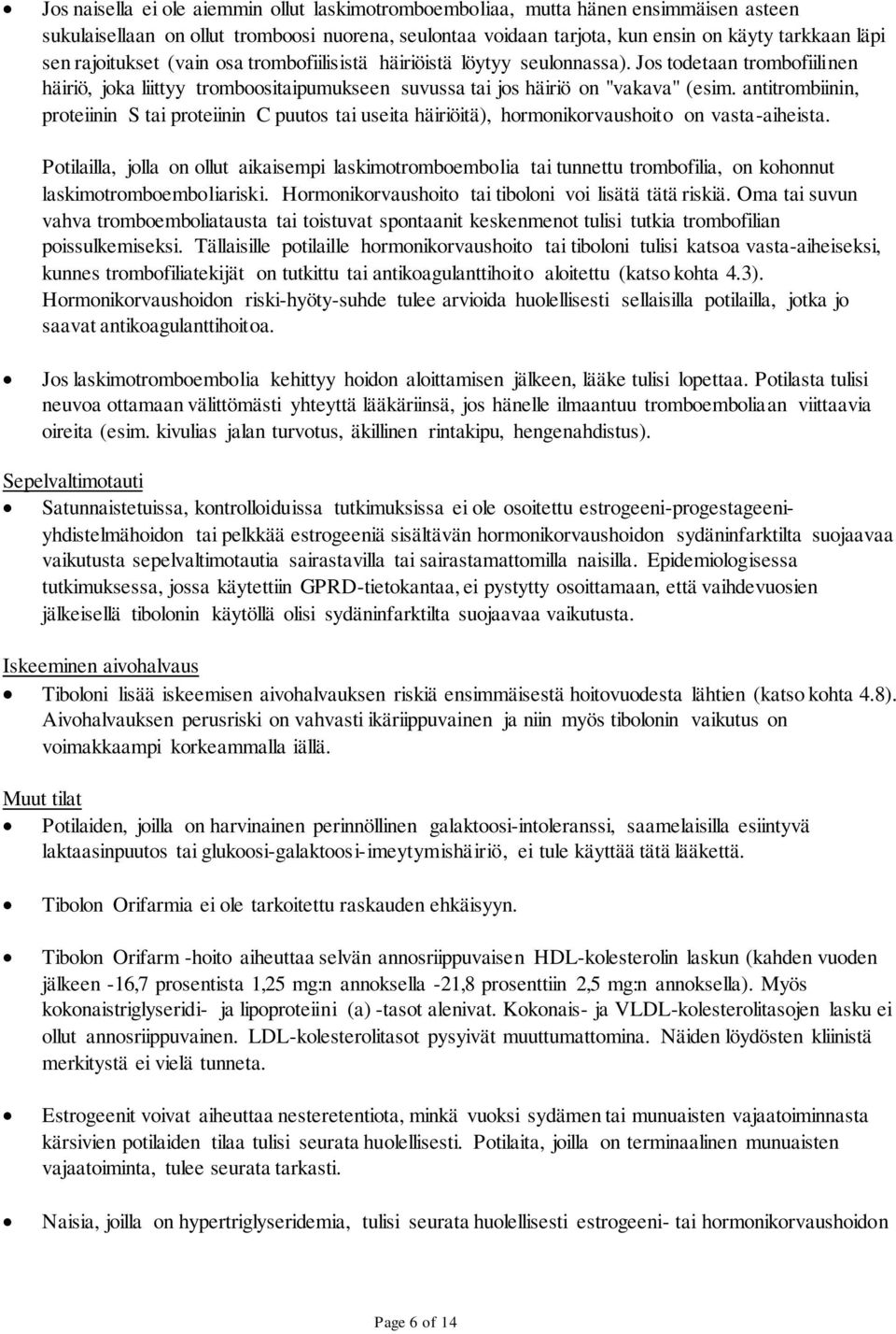 antitrombiinin, proteiinin S tai proteiinin C puutos tai useita häiriöitä), hormonikorvaushoito on vasta-aiheista.