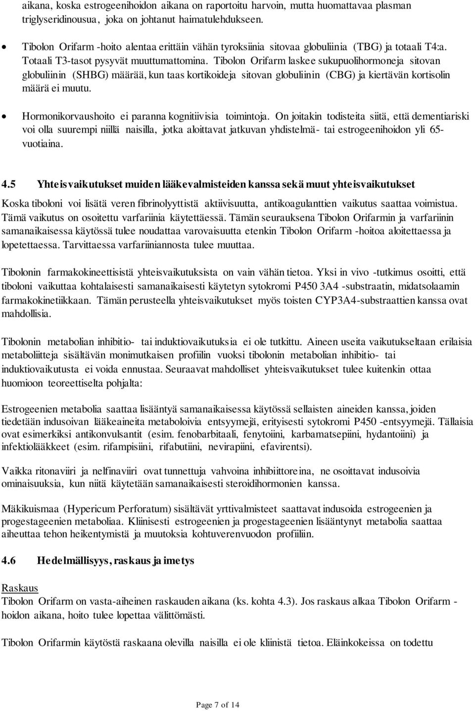 Tibolon Orifarm laskee sukupuolihormoneja sitovan globuliinin (SHBG) määrää, kun taas kortikoideja sitovan globuliinin (CBG) ja kiertävän kortisolin määrä ei muutu.