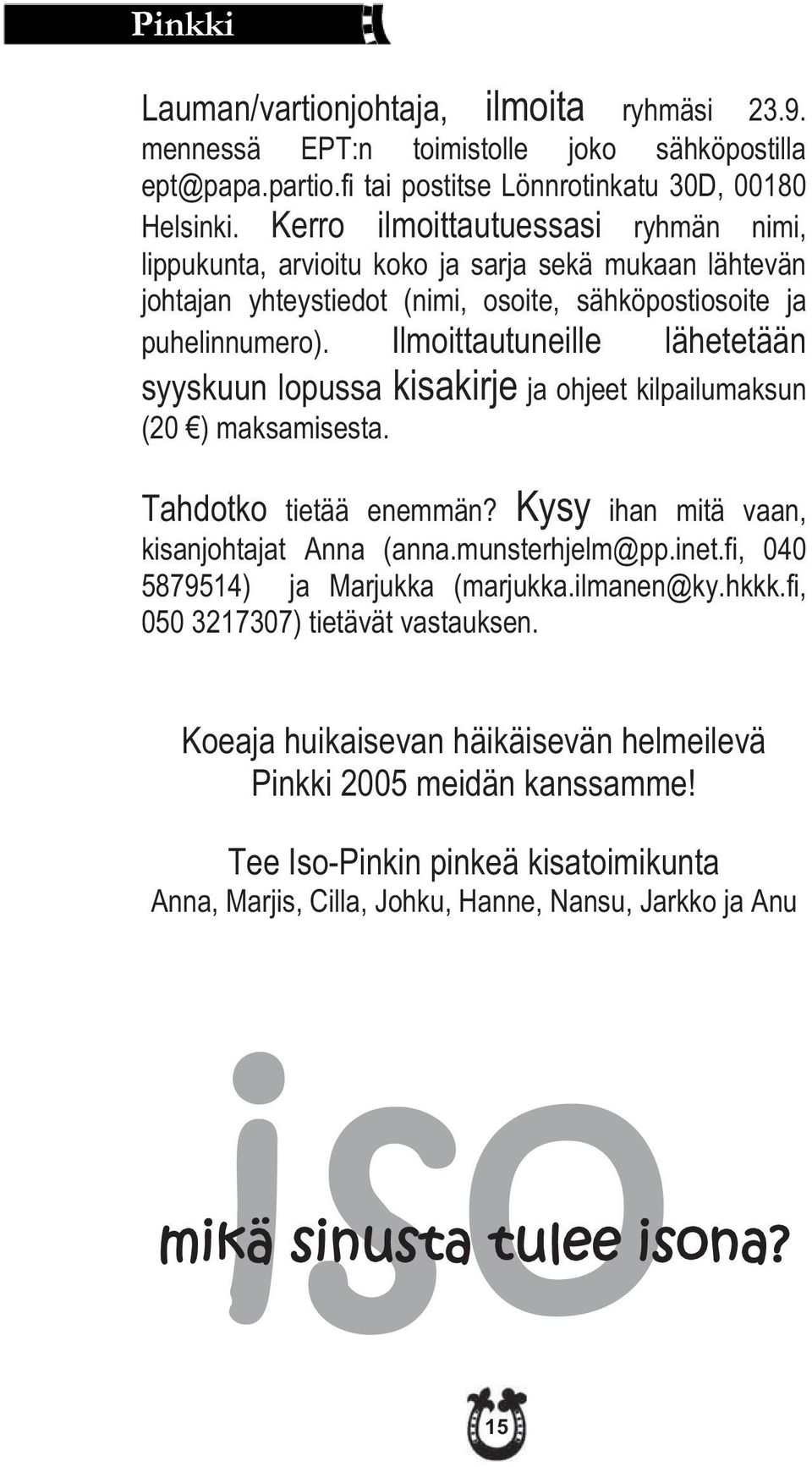 Ilmoittautuneille lähetetään syyskuun lopussa kisakirje ja ohjeet kilpailumaksun (20 ) maksamisesta. Tahdotko tietää enemmän? Kysy ihan mitä vaan, kisanjohtajat Anna (anna.munsterhjelm@pp.inet.