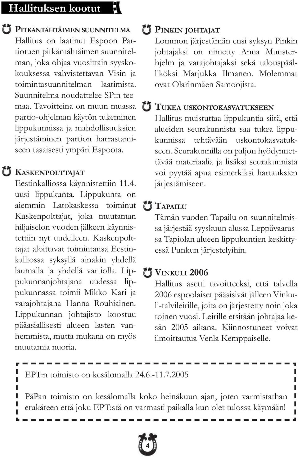 Tavoitteina on muun muassa partio-ohjelman käytön tukeminen lippukunnissa ja mahdollisuuksien järjestäminen partion harrastamiseen tasaisesti ympäri Espoota.