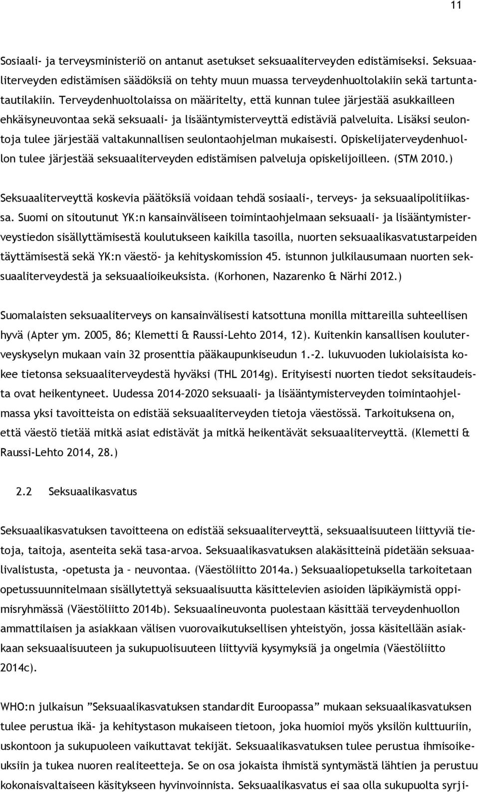 Lisäksi seulontoja tulee järjestää valtakunnallisen seulontaohjelman mukaisesti. Opiskelijaterveydenhuollon tulee järjestää seksuaaliterveyden edistämisen palveluja opiskelijoilleen. (STM 2010.
