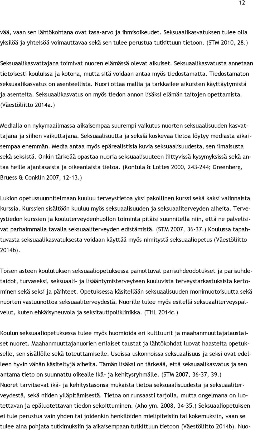 Tiedostamaton seksuaalikasvatus on asenteellista. Nuori ottaa mallia ja tarkkailee aikuisten käyttäytymistä ja asenteita. Seksuaalikasvatus on myös tiedon annon lisäksi elämän taitojen opettamista.