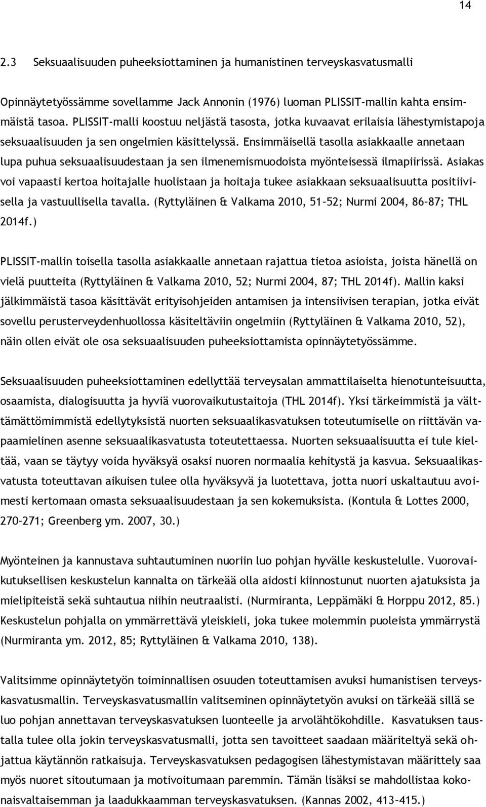 Ensimmäisellä tasolla asiakkaalle annetaan lupa puhua seksuaalisuudestaan ja sen ilmenemismuodoista myönteisessä ilmapiirissä.