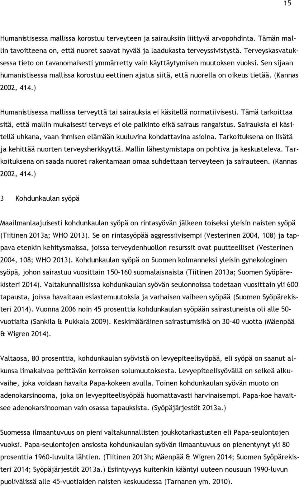 (Kannas 2002, 414.) Humanistisessa mallissa terveyttä tai sairauksia ei käsitellä normatiivisesti. Tämä tarkoittaa sitä, että mallin mukaisesti terveys ei ole palkinto eikä sairaus rangaistus.