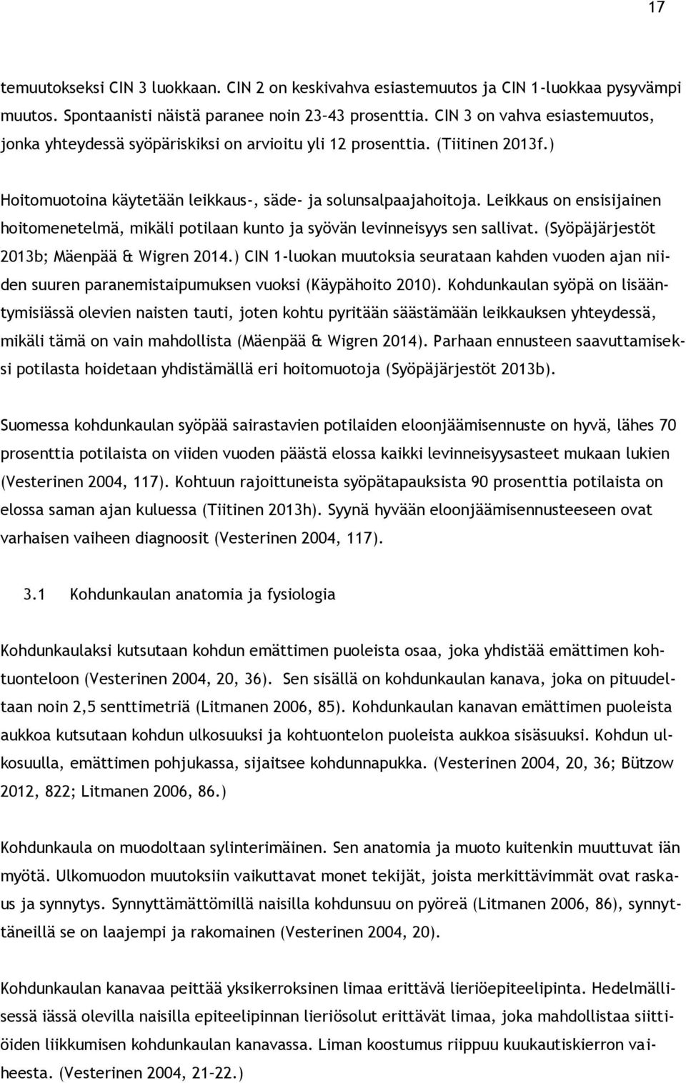 Leikkaus on ensisijainen hoitomenetelmä, mikäli potilaan kunto ja syövän levinneisyys sen sallivat. (Syöpäjärjestöt 2013b; Mäenpää & Wigren 2014.