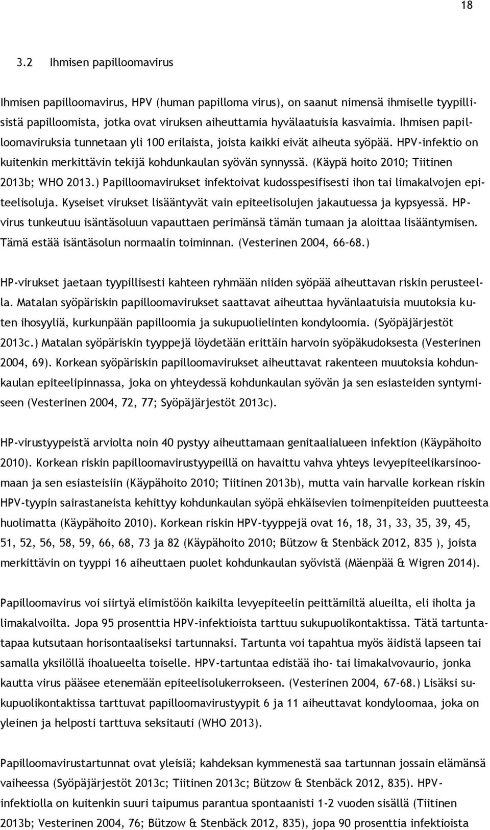 (Käypä hoito 2010; Tiitinen 2013b; WHO 2013.) Papilloomavirukset infektoivat kudosspesifisesti ihon tai limakalvojen epiteelisoluja.