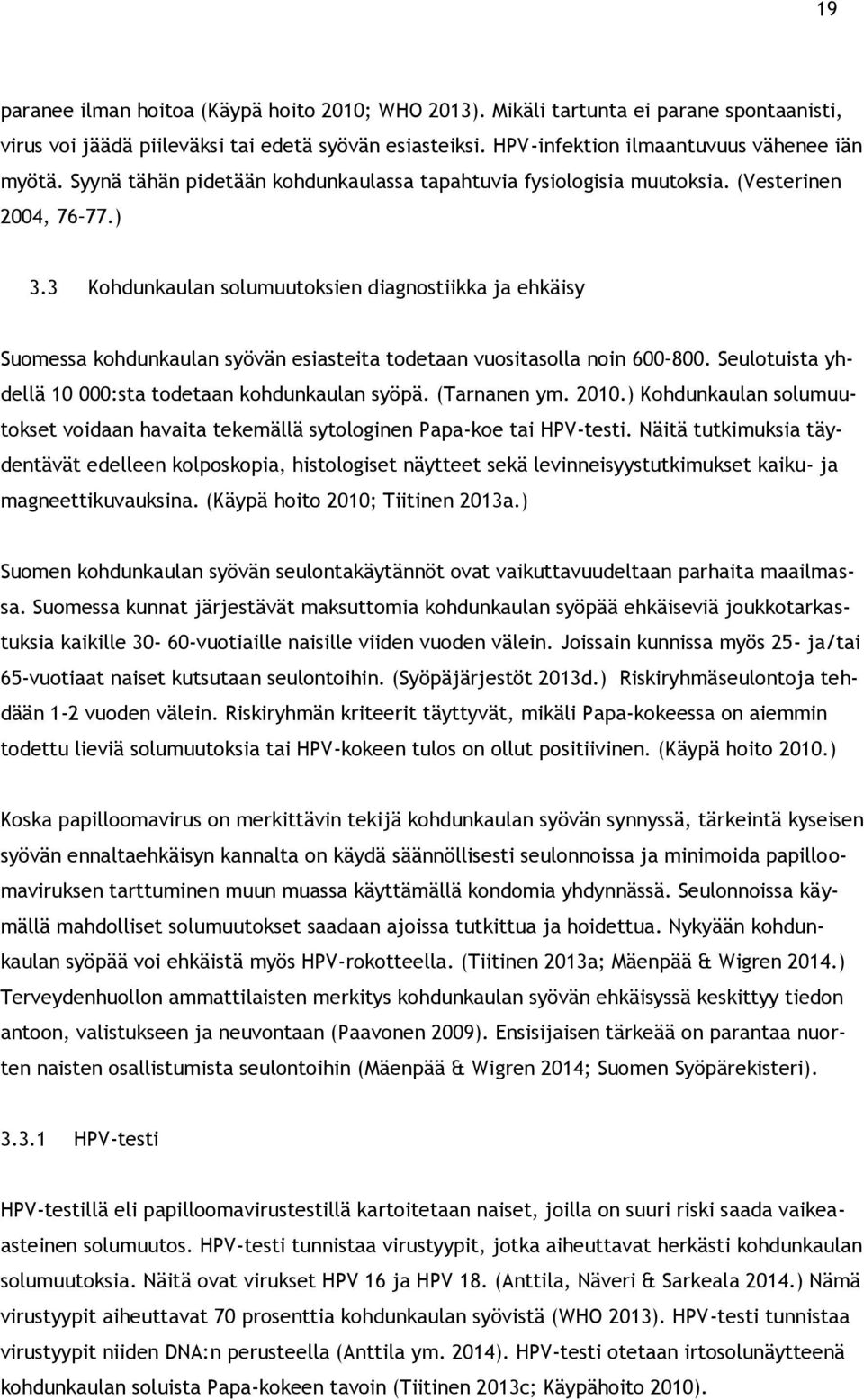3 Kohdunkaulan solumuutoksien diagnostiikka ja ehkäisy Suomessa kohdunkaulan syövän esiasteita todetaan vuositasolla noin 600 800. Seulotuista yhdellä 10 000:sta todetaan kohdunkaulan syöpä.