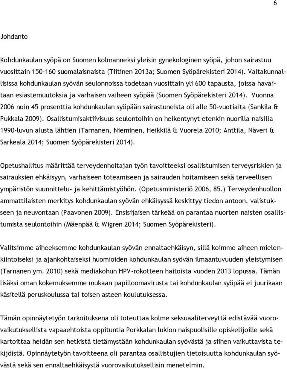 Vuonna 2006 noin 45 prosenttia kohdunkaulan syöpään sairastuneista oli alle 50-vuotiaita (Sankila & Pukkala 2009).